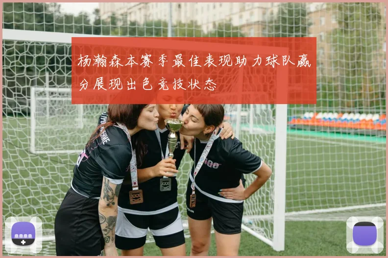 杨瀚森本赛季最佳表现助力球队赢分展现出色竞技状态